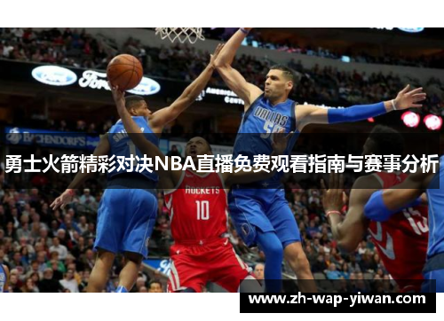 勇士火箭精彩对决NBA直播免费观看指南与赛事分析